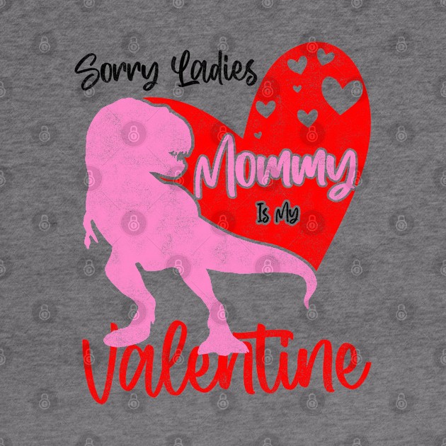 Sorry Ladies Mommy Is My Valentine Day - T-rex Theme Design by BenTee